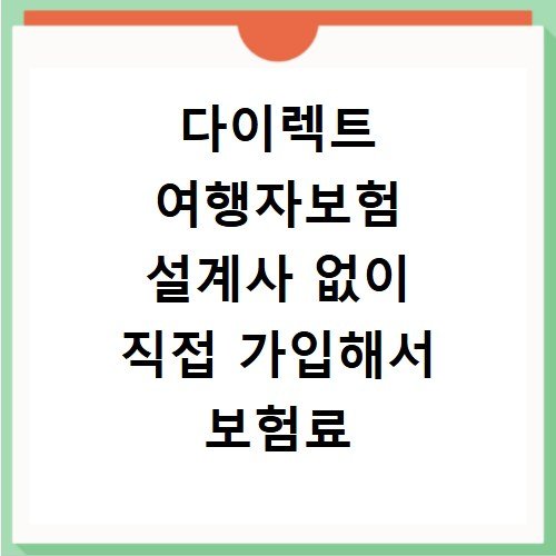 다이렉트 여행자보험 설계사 없이 직접 가입해서 보험료 아끼는 법