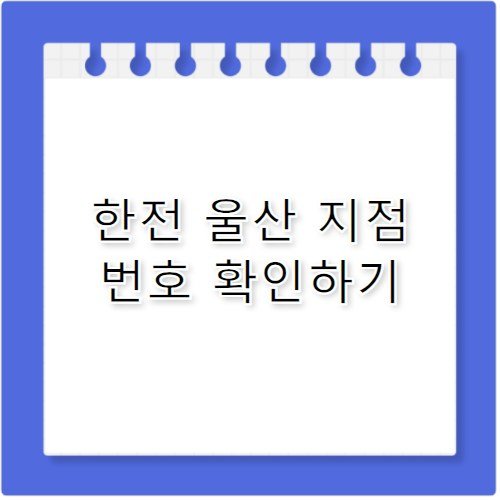한전 고객센터 전화번호 울산 지점 업무 안내