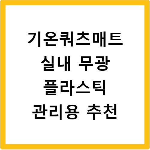 기온쿼츠매트 실내 무광 플라스틱 관리용 추천