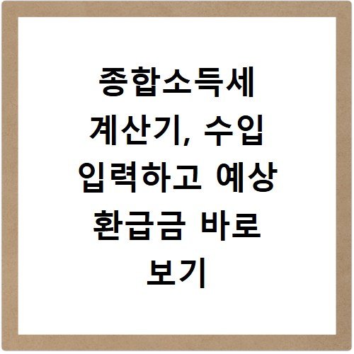 종합소득세 계산기, 수입 입력하고 예상 환급금 바로 보기