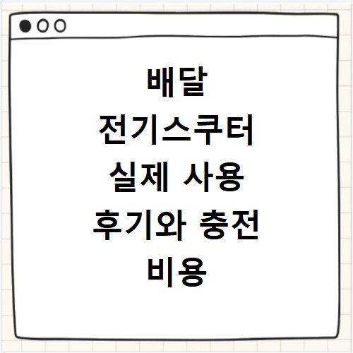 배달 전기스쿠터 실제 사용 후기와 충전 비용 정리