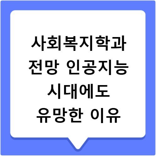 사회복지학과 전망 인공지능 시대에도 유망한 이유